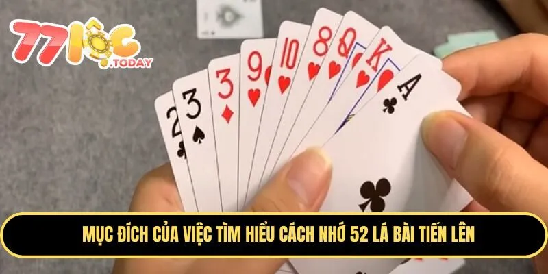 Mục đích của việc tìm hiểu cách nhớ 52 lá bài Tiến Lên